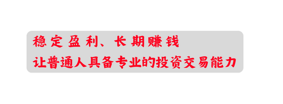 稳 定 盈 利 长 期 赚 钱 让普通人具备专业的投资交易能力